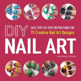 DIY Nail Art: Easy, Step-by-Step Instructions for 75 Creative Nail Art Designs (Kindle Edition)