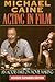 Acting in Film by Michael Caine