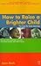 How to Raise a Brighter Child
