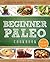 Paleo Cookbook For Beginners: Delectable, Easy-To-Make Recipes For Breakfast, Lunch and Dinner (The Easy Diet 4)