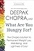 What Are You Hungry For? by Deepak Chopra What Are You Hungry For? by Deepak Chopra