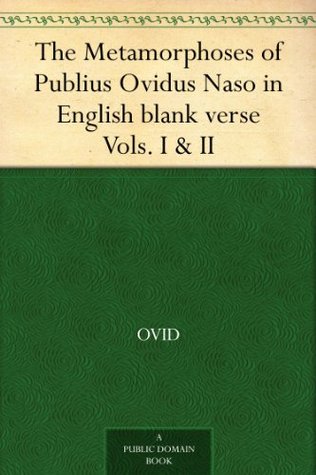 The Metamorphoses of Publius Ovidus Naso in English blank verse Vols. I & II (Kindle Edition)
