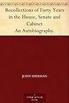 Recollections of Forty Years in the House, Senate and Cabinet An Autobiography. Recollections of Forty Years in the House, Senate and Cabinet An Autobiography.