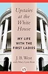 Upstairs at the White House by J.B. West