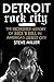Detroit Rock City: The Uncensored History of Rock 'n' Roll in America's Loudest City