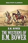 The Westerns of B.M. Bower: 35 Novels in One Volume (Halcyon Westerns)