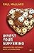 Invest your Suffering by Paul Mallard