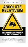 Book cover for Absolute Relativism - The New Dictatorship and What to do About It
