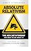 Absolute Relativism - The New Dictatorship and What to do About It