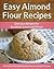 Easy Almond Flour Recipes - A Decadent Gluten-Free, Low-Carb Alternative To Wheat (The Easy Recipe)