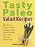 Tasty Paleo Salad Recipes: 21 delicious, healthy and easy to prepare salads. Suitable for special diets including Paleo, gluten-free, dairy-free, low carb (Tasty Paleo Recipes Book 1)