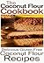 The Coconut Flour Cookbook: Delicious Gluten Free Coconut Flour Recipes