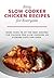 Easy Slow Cooker Chicken Recipes for Everyone by C. Elias