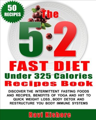 The 5:2 Fast Diet Under 325 Calories Recipes Book: Your Top "50" Low Calories Recipes, Intermittent Fasting Foods, Beverages, Yoga And HIIT To Quick Weight ... (The 5:2 Fast Diet Book For Beginners)