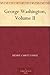 George Washington, Volume II