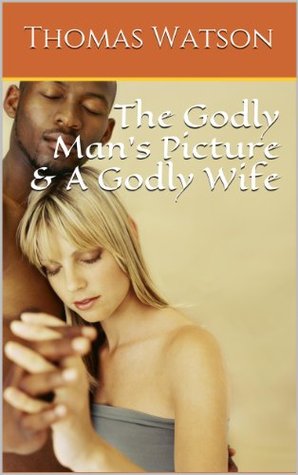 The Godly Man's Picture & A Godly Wife