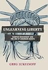 Unlearning Liberty by Greg Lukianoff Unlearning Liberty by Greg Lukianoff