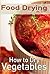 Food Drying vol. 2: How to Dry Vegetables