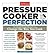 Pressure Cooker Perfection by America's Test Kitchen