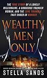 Wealthy Men Only: The True Story of a Lonely Millionaire, a Gorgeous Younger Woman, and the Love Triangle that Ended in Murder Wealthy Men Only: The True Story of a Lonely Millionaire, a Gorgeous Younger Woman, and the Love Triangle that Ended in Murder
