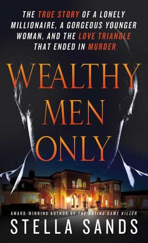 Wealthy Men Only: The True Story of a Lonely Millionaire, a Gorgeous Younger Woman, and the Love Triangle that Ended in Murder (Kindle Edition)