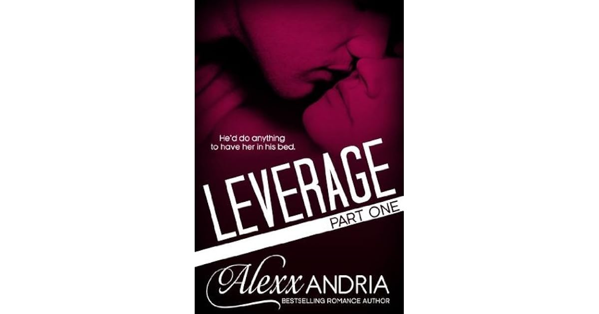 Leverage, Part 1 (Leverage, 1) by Alexx Andria
