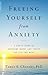 Freeing Yourself from Anxiety: 4 Simple Steps to Overcome Worry and Create the Life You Want