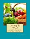 Losing To Win! A Digest of Recipes and Tips to Keep you Fit and Healthy Losing To Win! A Digest of Recipes and Tips to Keep you Fit and Healthy