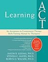 Book cover for Learning ACT: An Acceptance and Commitment Therapy Skills-Training Manual for Therapists
