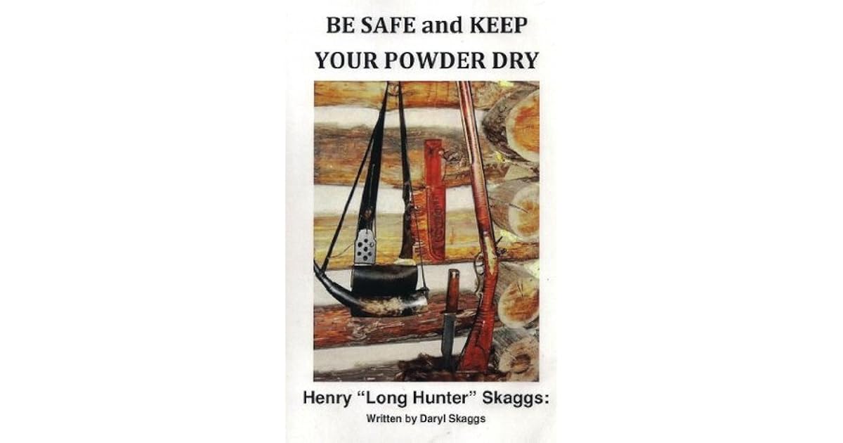Be SAFE and KEEP YOUR POWDER DRY Henry "Long Hunter" Skaggs by Daryl Skaggs