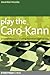 Play the Caro-Kann: A complete chess opening repertoire against 1 e4