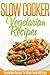 Vegetarian Slow Cooker Recipes: Mouthwatering Set And Forget Vegetarian Crockpot Meals. (Simple Slow Cooker Series)