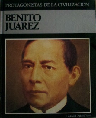 Benito Juárez (Protagonistas de la Civilización, #24)