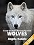 Wolves – Beautiful Pictures and Fun Wolf Facts for Kids (Discover the World’s Most Amazing Animals Series)