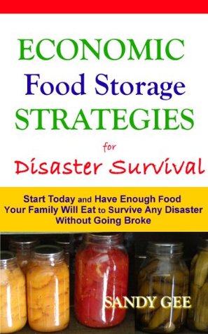 Economic Food Storage Strategies for Disaster Survival: Start Today and Have Enough Food Your Family Will Eat to Survive Any Disaster without Going Broke (Kindle Edition)
