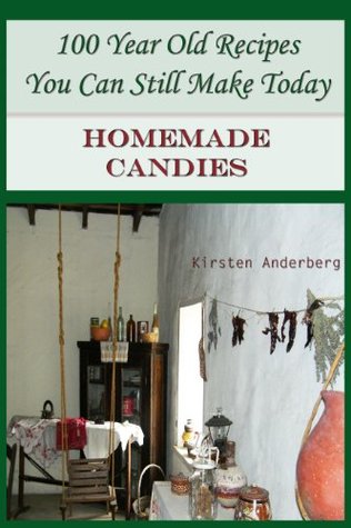 100 Year Old Recipes You Can Still Make Today: HOMEMADE CANDIES (Kindle Edition)