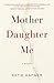 Mother Daughter Me by Katie Hafner