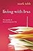 Living with Less by Mark A. Tabb Living with Less by Mark A. Tabb