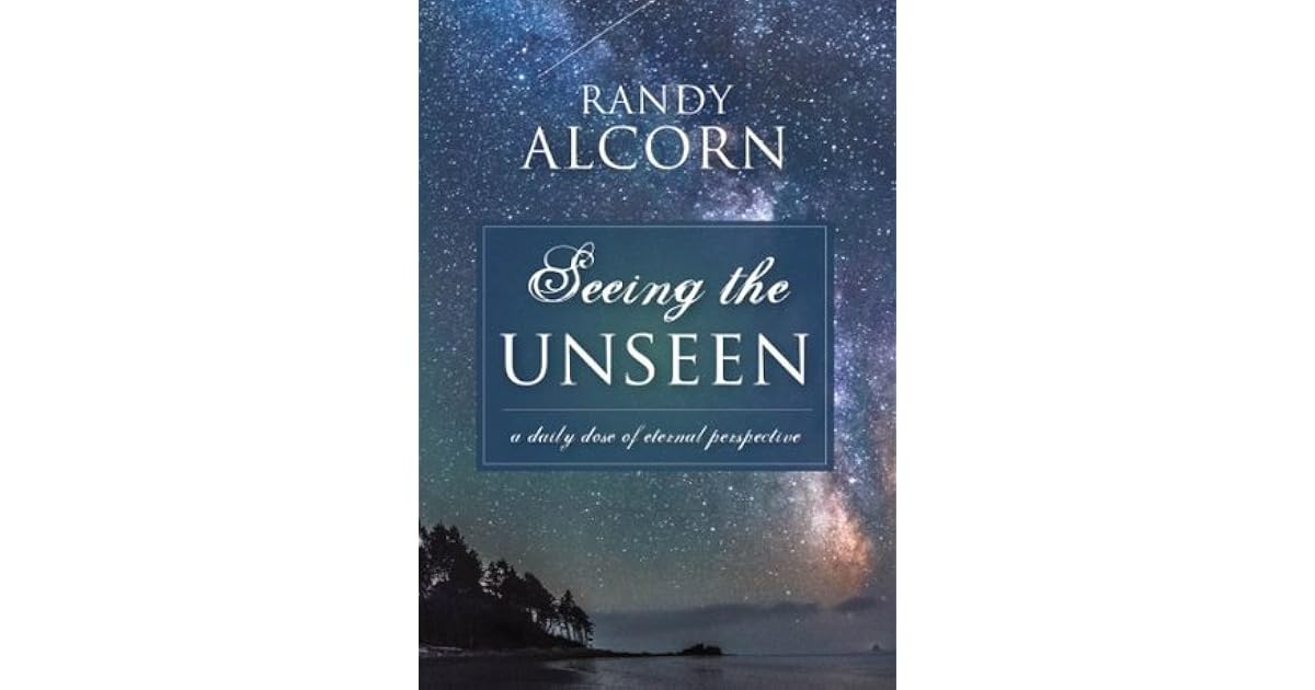 Seeing the Unseen: A Daily Dose of Eternal Perspective by Randy Alcorn