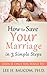 How To Save Your Marriage In 3 Simple Steps by Lee H. Baucom