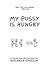 My Pussy is Hungry