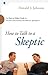 How to Talk to a Skeptic: An Easy-to-Follow Guide for Natural Conversations and Effective Apologetics