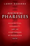 Accidental Pharisees: Avoiding Pride, Exclusivity, and the Other Dangers of Overzealous Faith Book cover for Accidental Pharisees: Avoiding Pride, Exclusivity, and the Other Dangers of Overzealous Faith