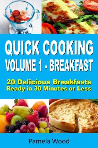 Quick Cooking: Volume 1 - Breakfast - 20 Delicious Breakfasts Ready in 30 Minutes or Less (Kindle Edition)