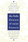 The Little Flowers of St. Francis: An Entirely New Version, with 20 Additional Chapters, of the Christian Classic of the Ages The Little Flowers of St. Francis: An Entirely New Version, with 20 Additional Chapters, of the Christian Classic of the Ages