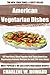 Collection of 30 Top Class, Healthy, Quick, Easy & Super-Delicious American Vegetarian Most Popular Recipes In Just 3 Or Less Steps