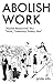 Abolish Work: "Abolish Rest...