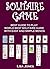 Solitaire Game : Best Guide to Play World's Most Addicted Solitaire Game with Easy and Simple Moves