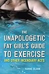 The Unapologetic Fat Girl's Guide to Exercise and Other Incen... by Hanne Blank