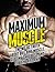 Maximum Muscle: The No-BS Truth About Building Muscle, Getting Lean, and Staying Healthy (The Build Muscle, Get Lean, and Stay Healthy Series)
